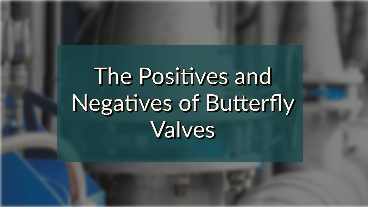 The Positives and Negatives of Butterfly Valves