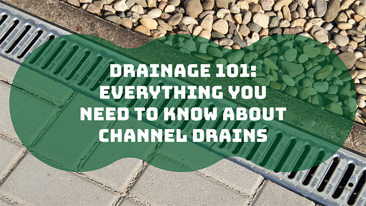 Drainage 101: Everything You Need To Know About Channel Drains