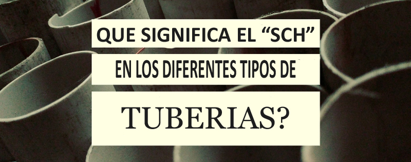 El SCH de las tuberías: Que significa?