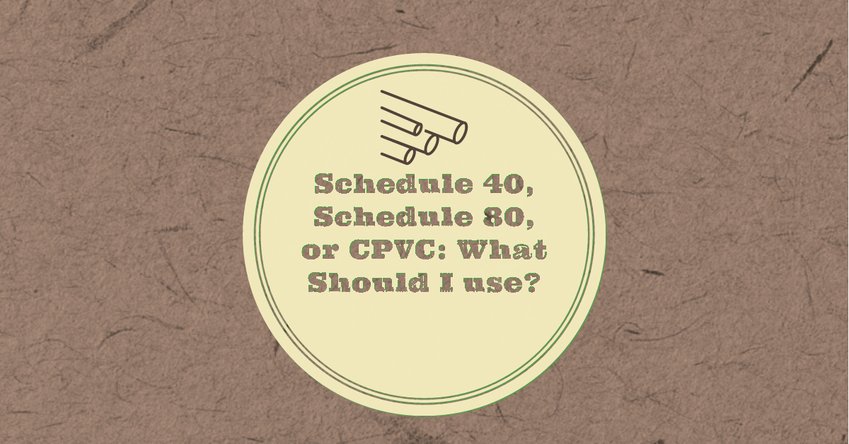 Schedule 40, Schedule 80, or CPVC: Which One Should I Use?