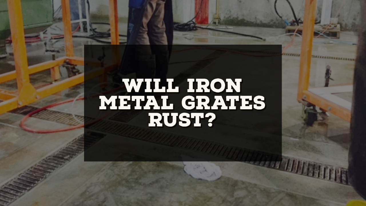 Will Iron Metal Grates Rust?